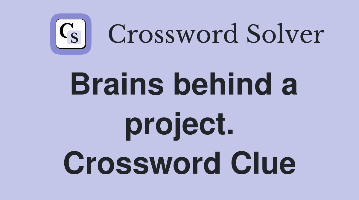 Brains behind a project. Crossword Clue