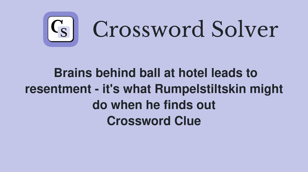 Brains behind ball at hotel leads to resentment - it's what Rumpelstiltskin might do when he finds out Crossword Clue