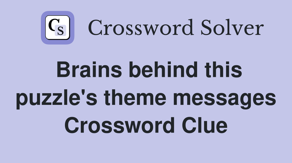 Brains behind this puzzle's theme messages Crossword Clue