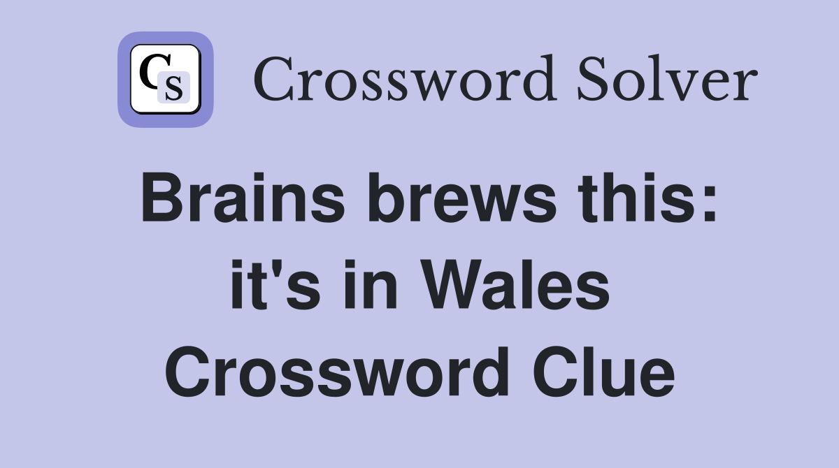 Brains brews this: it's in Wales Crossword Clue