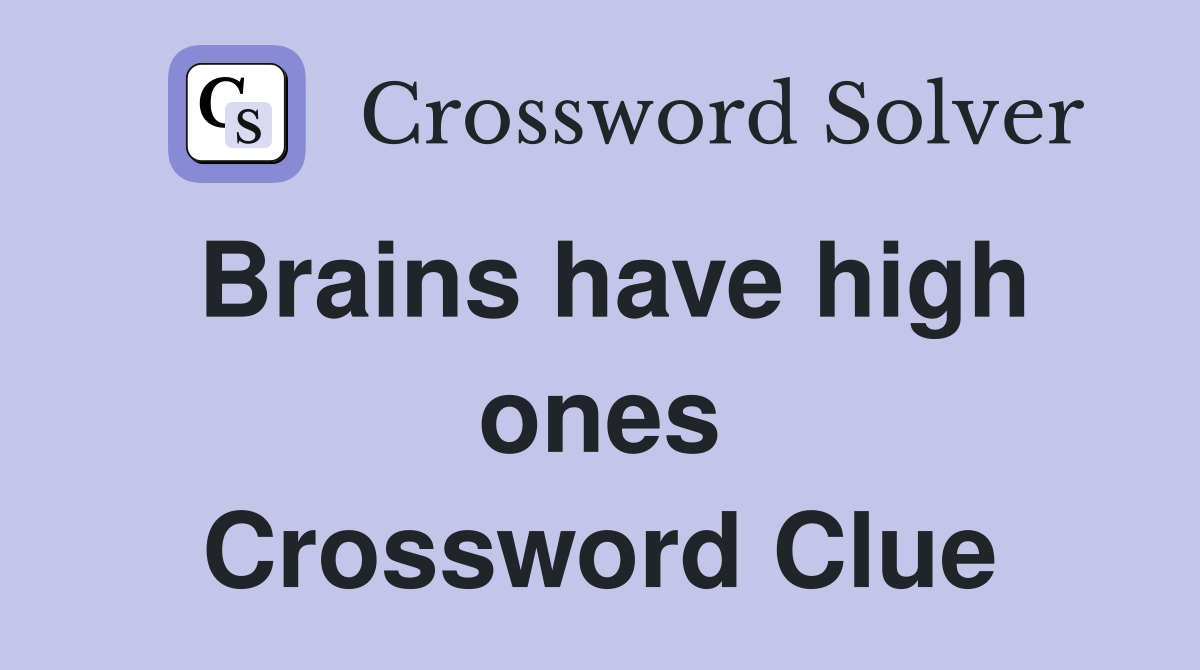 Brains have high ones Crossword Clue