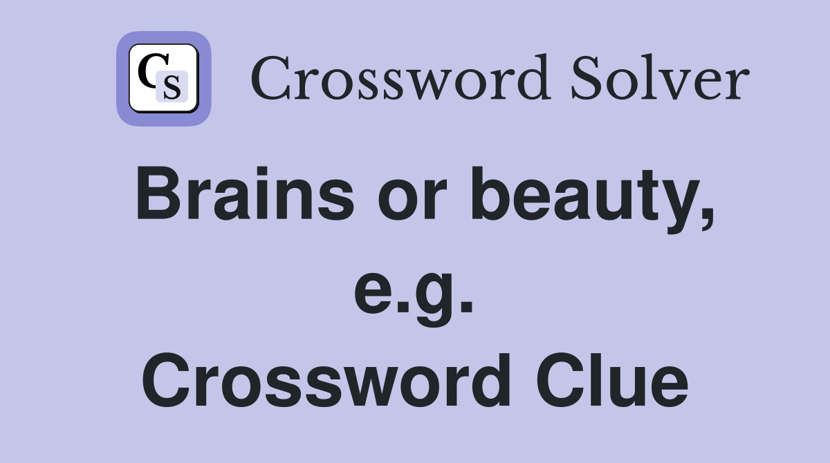 Brains or beauty, e.g. Crossword Clue