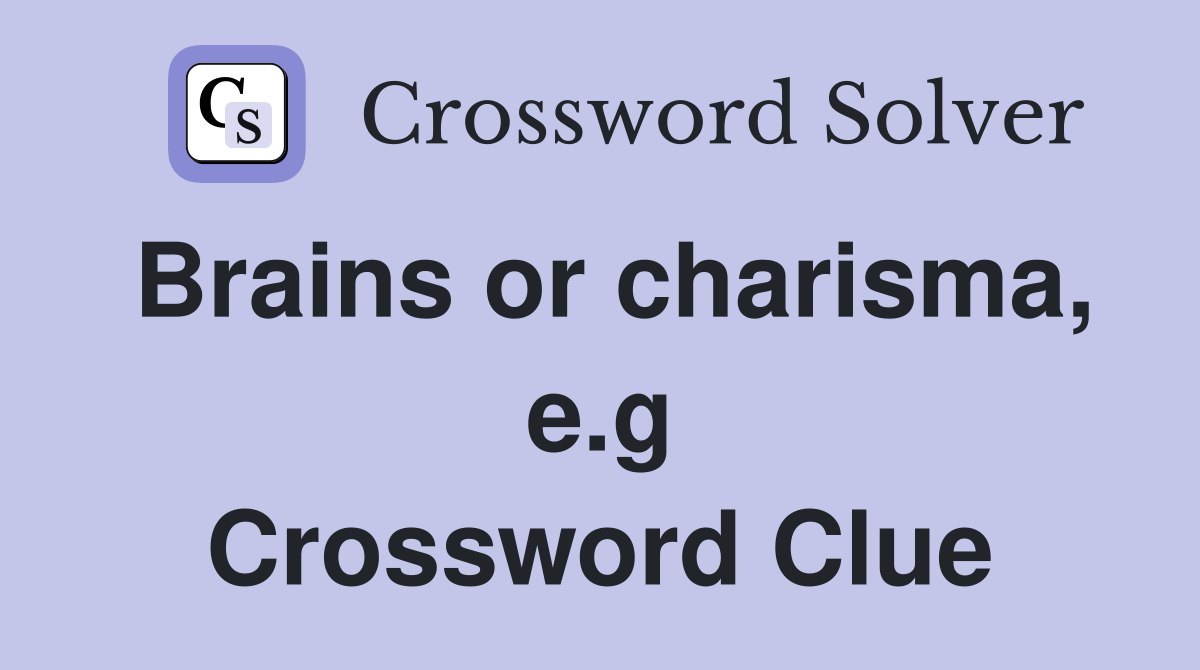 Brains or charisma, e.g Crossword Clue