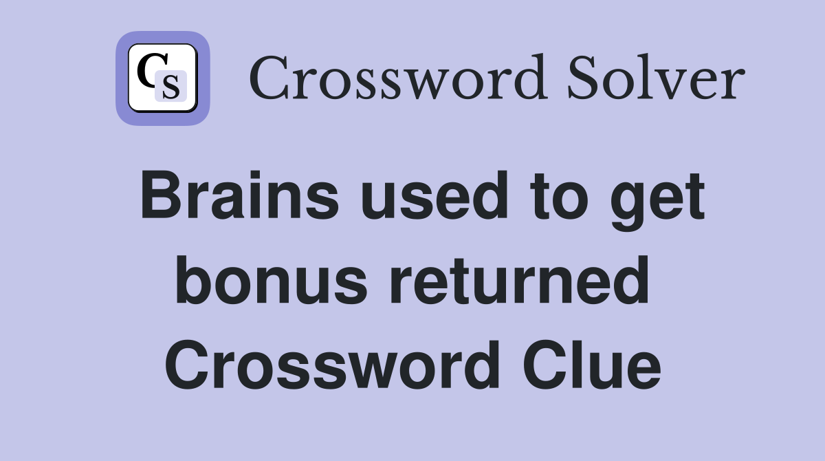 Brains used to get bonus returned Crossword Clue