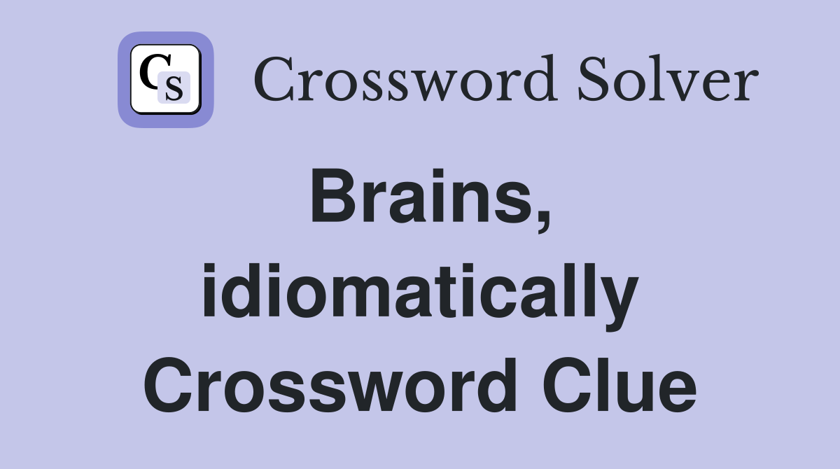 Brains, idiomatically Crossword Clue