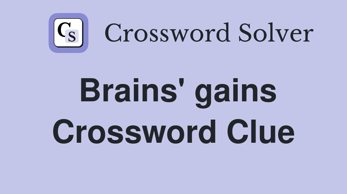 Brains' gains Crossword Clue