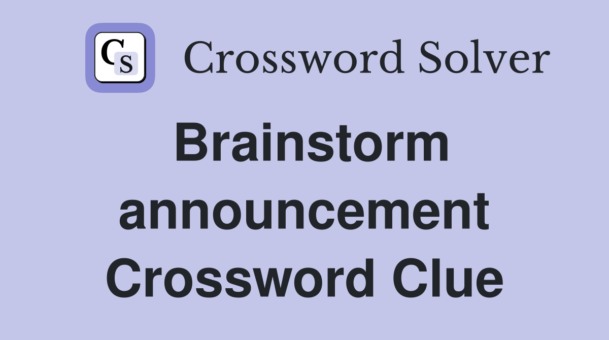 Brainstorm announcement Crossword Clue
