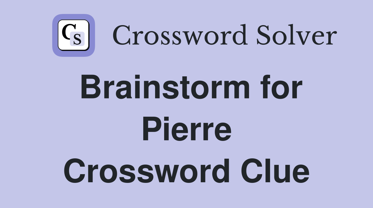 Brainstorm for Pierre Crossword Clue
