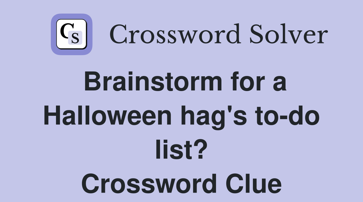 Brainstorm for a Halloween hag's to-do list? Crossword Clue