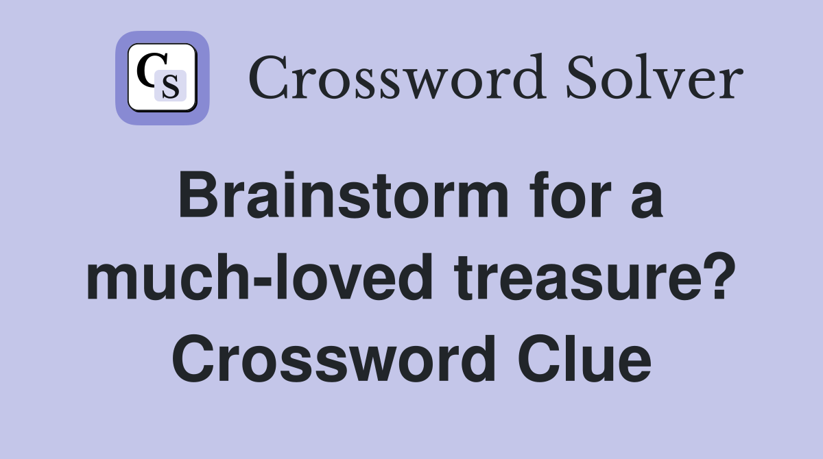 Brainstorm for a much-loved treasure? Crossword Clue