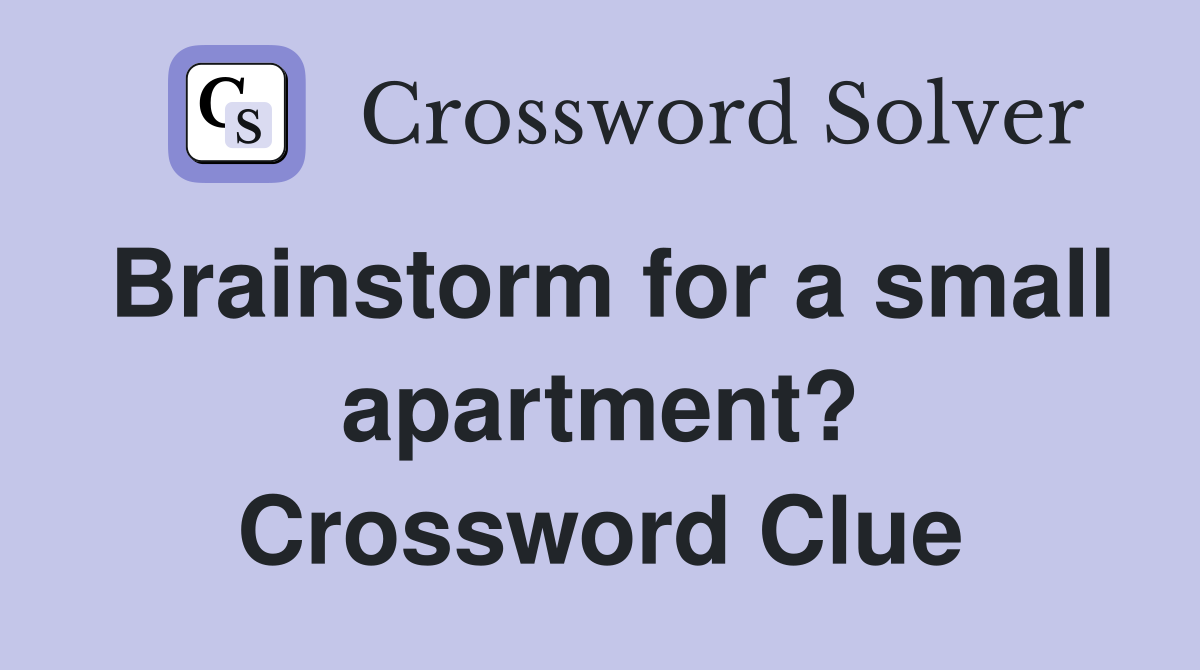 Brainstorm for a small apartment? Crossword Clue