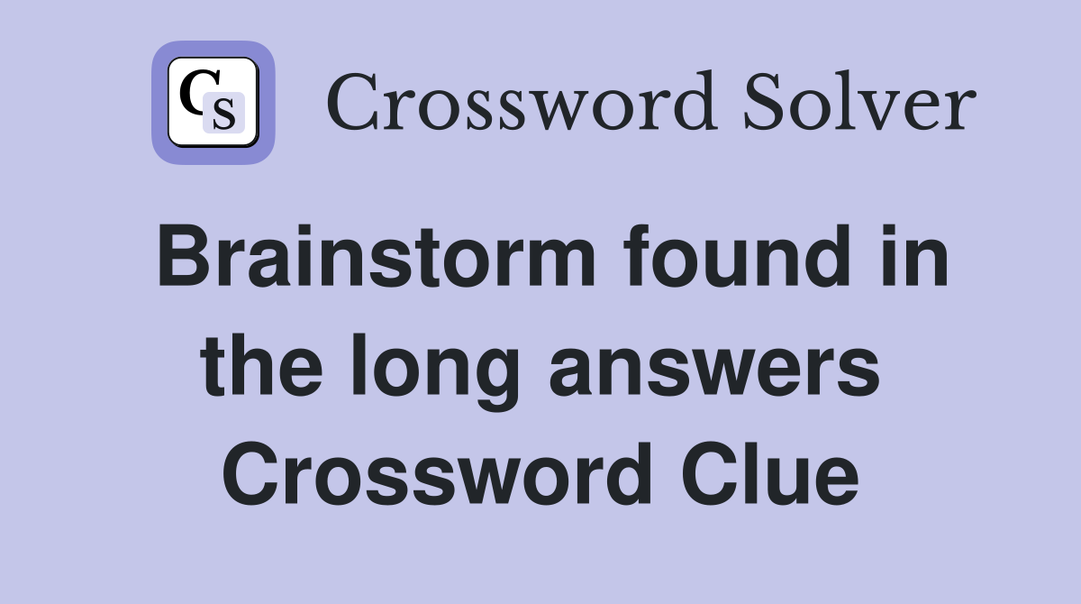 Brainstorm found in the long answers Crossword Clue
