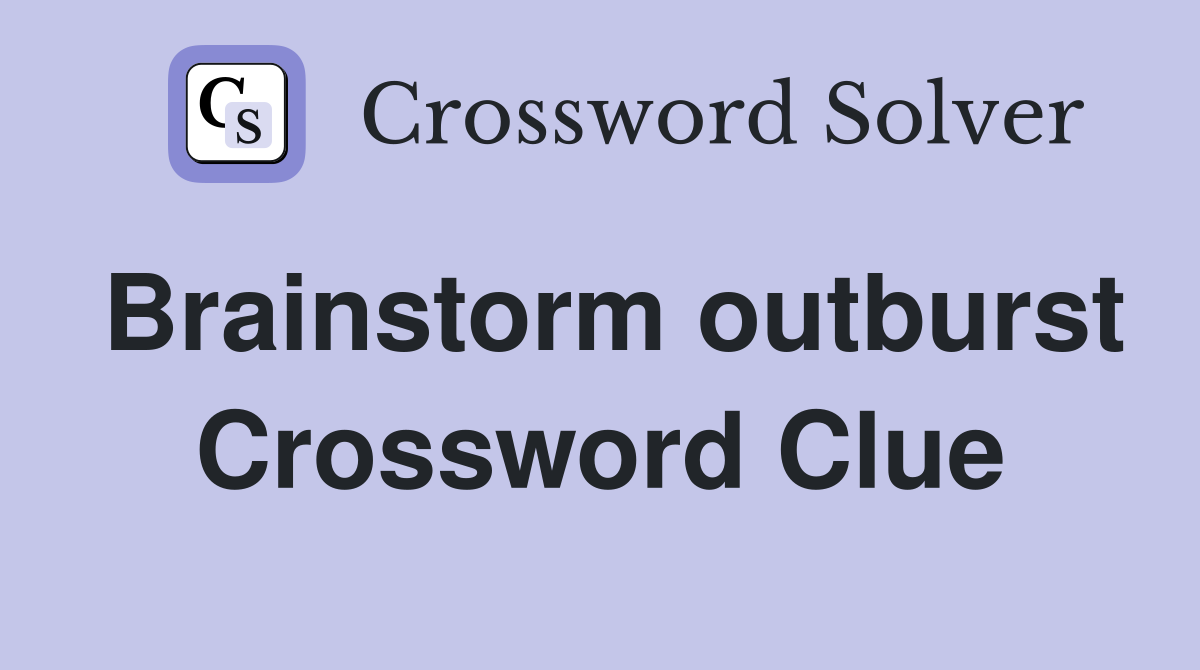 Brainstorm outburst Crossword Clue