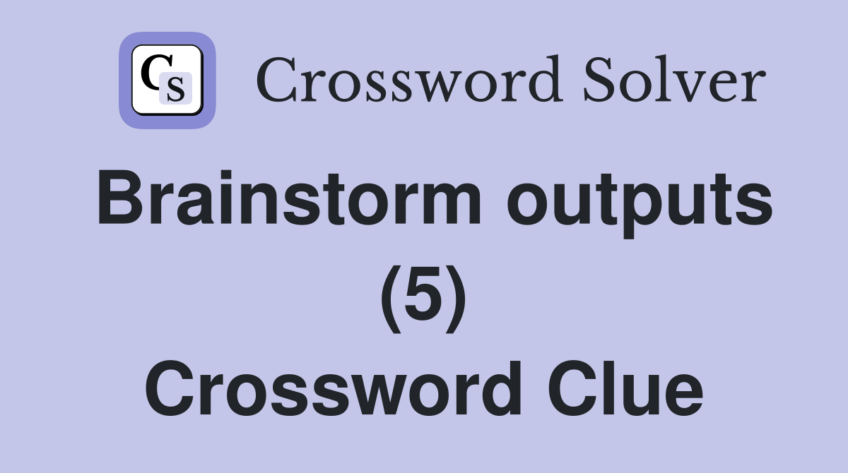Brainstorm outputs (5) Crossword Clue