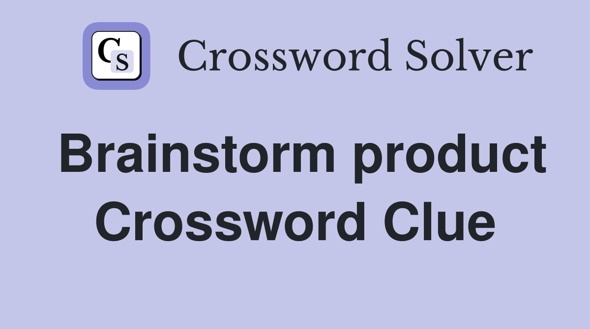Brainstorm product Crossword Clue