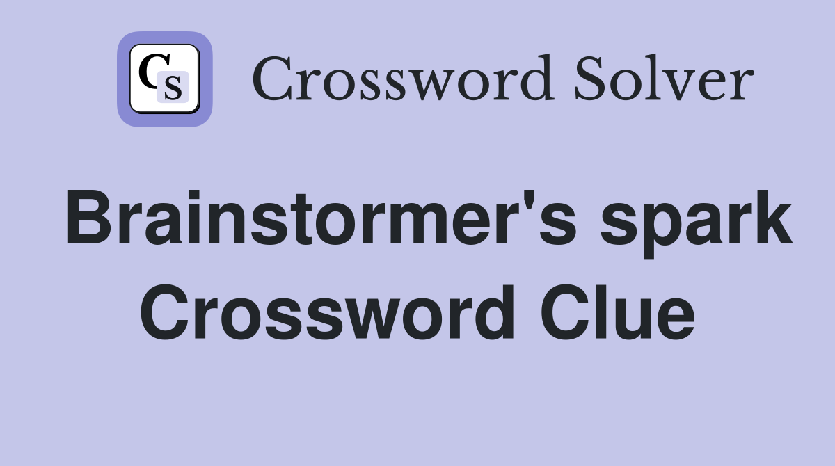 Brainstormer's spark Crossword Clue