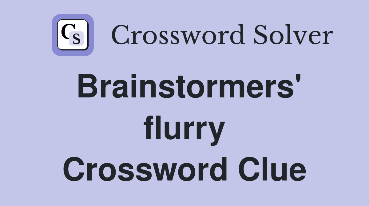 Brainstormers' flurry Crossword Clue