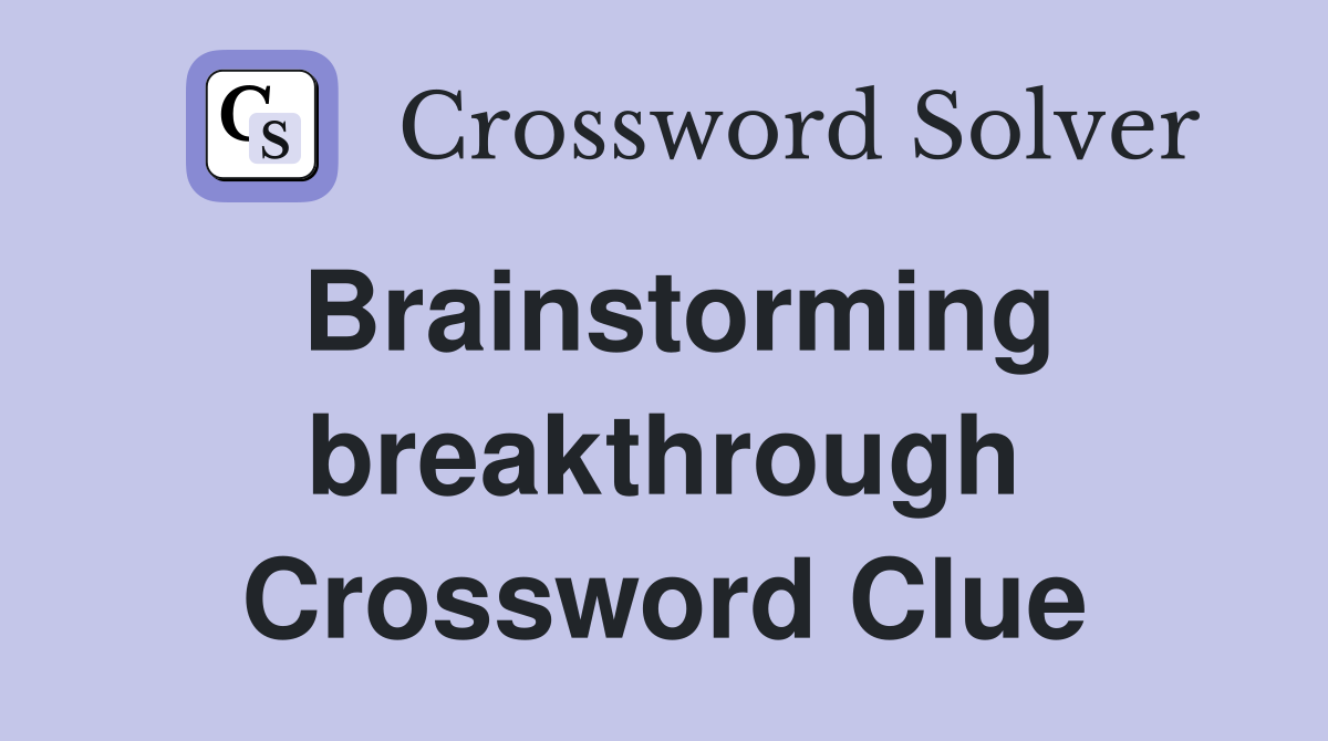 Brainstorming breakthrough Crossword Clue