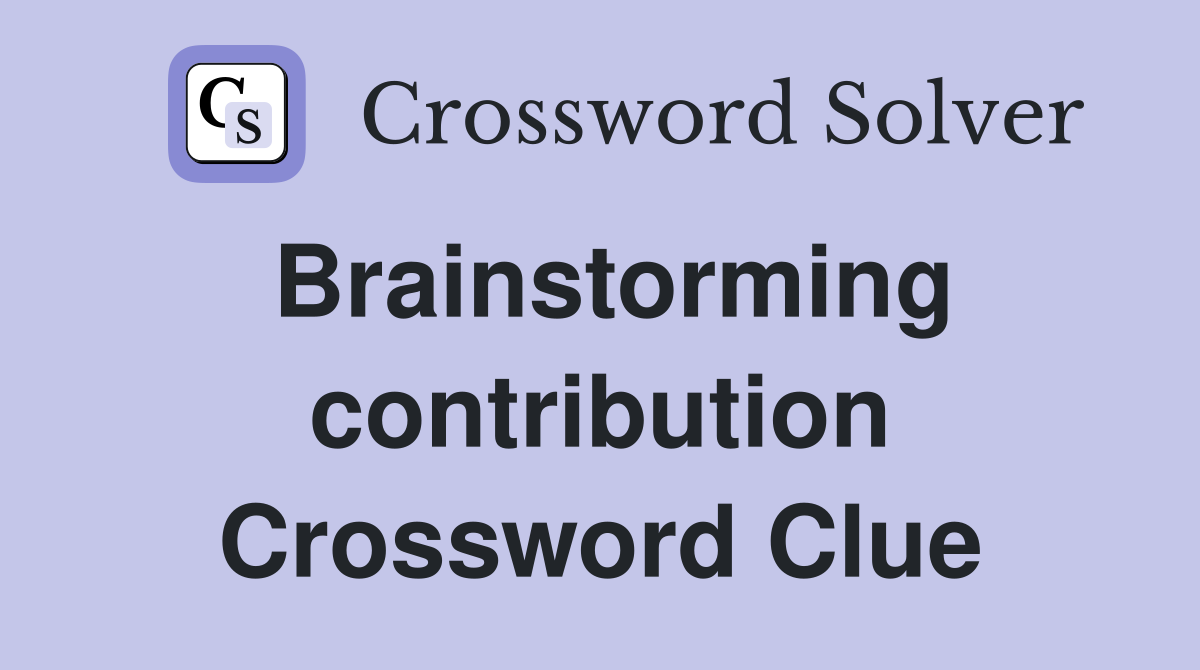 Brainstorming contribution Crossword Clue