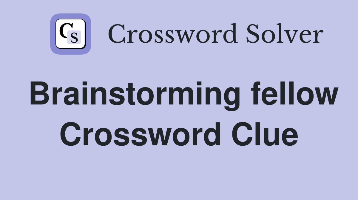 Brainstorming fellow Crossword Clue