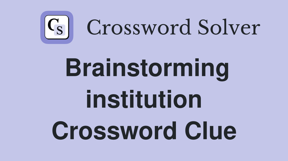 Brainstorming institution Crossword Clue