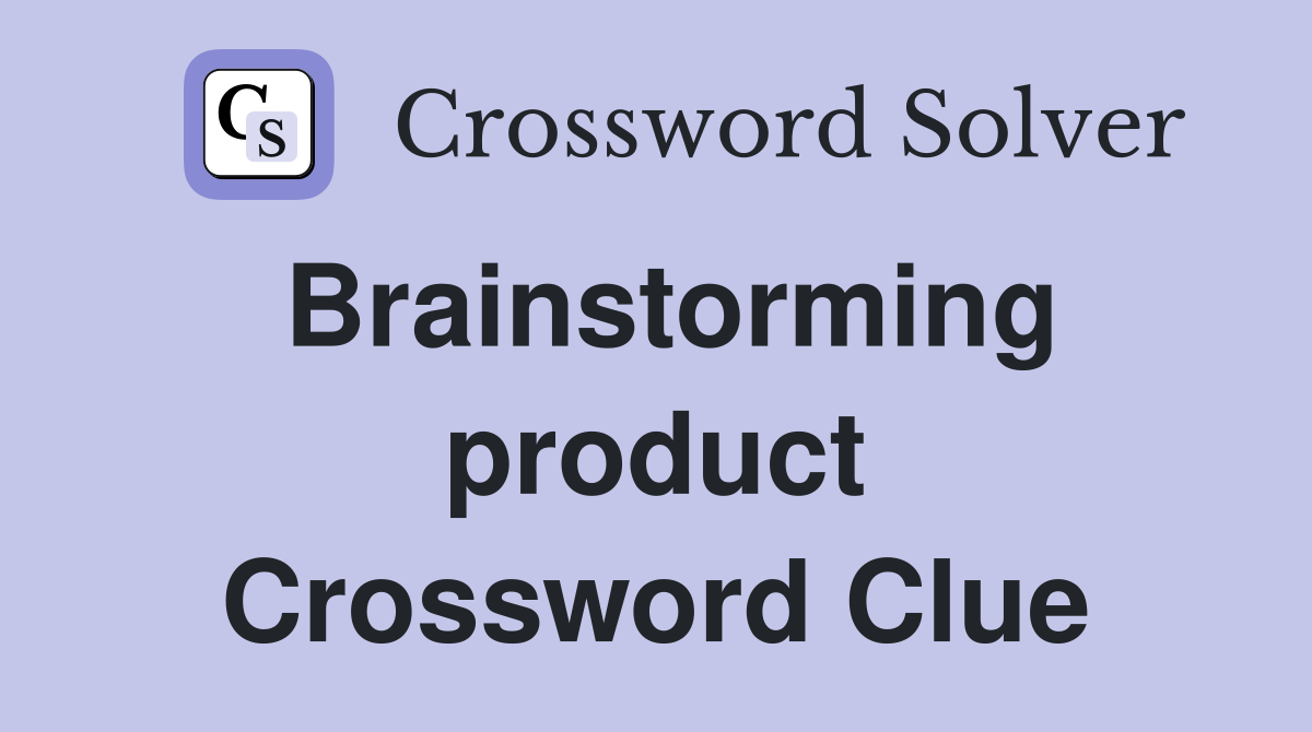 Brainstorming product Crossword Clue