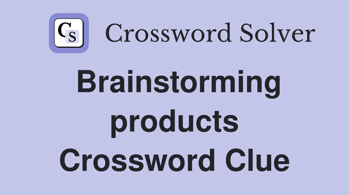 Brainstorming products Crossword Clue