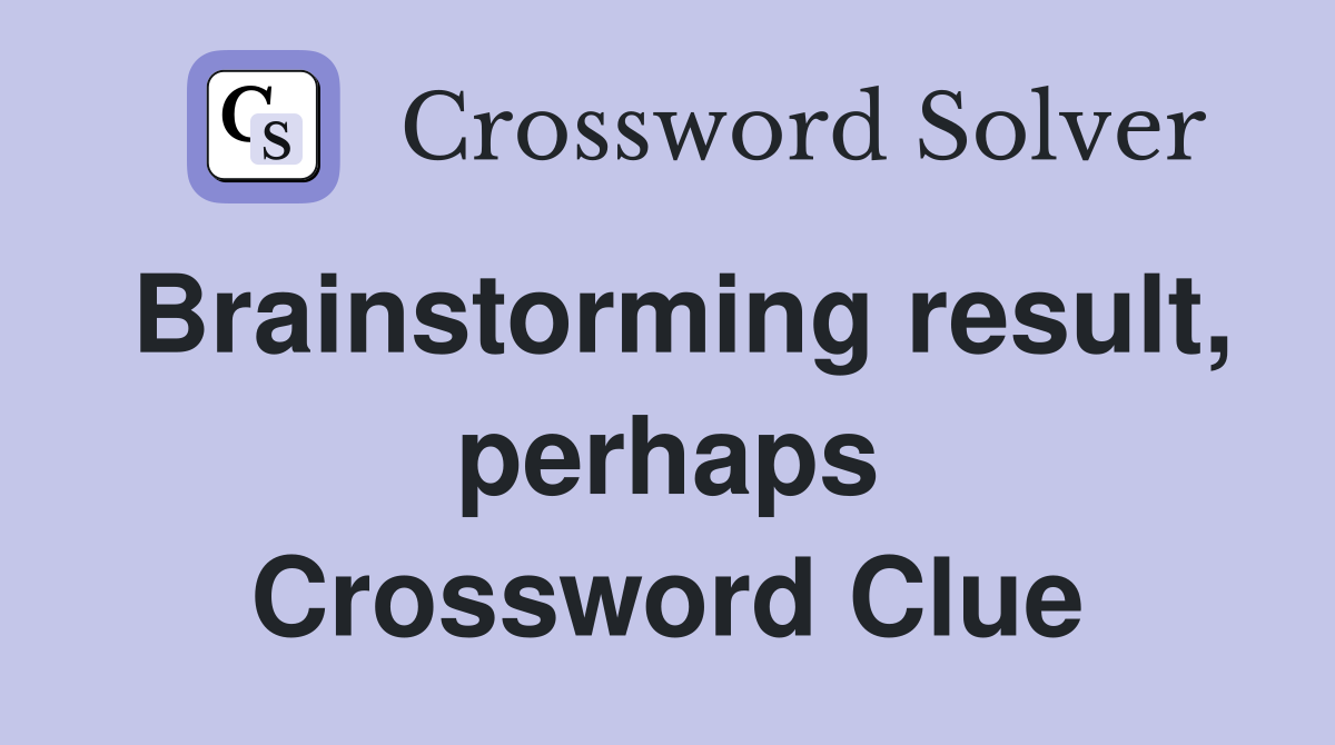 Brainstorming result, perhaps Crossword Clue
