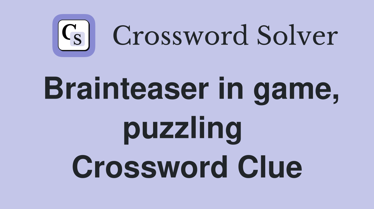 Brainteaser in game, puzzling  Crossword Clue