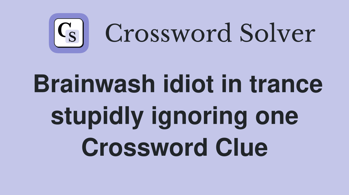 Brainwash idiot in trance stupidly ignoring one Crossword Clue