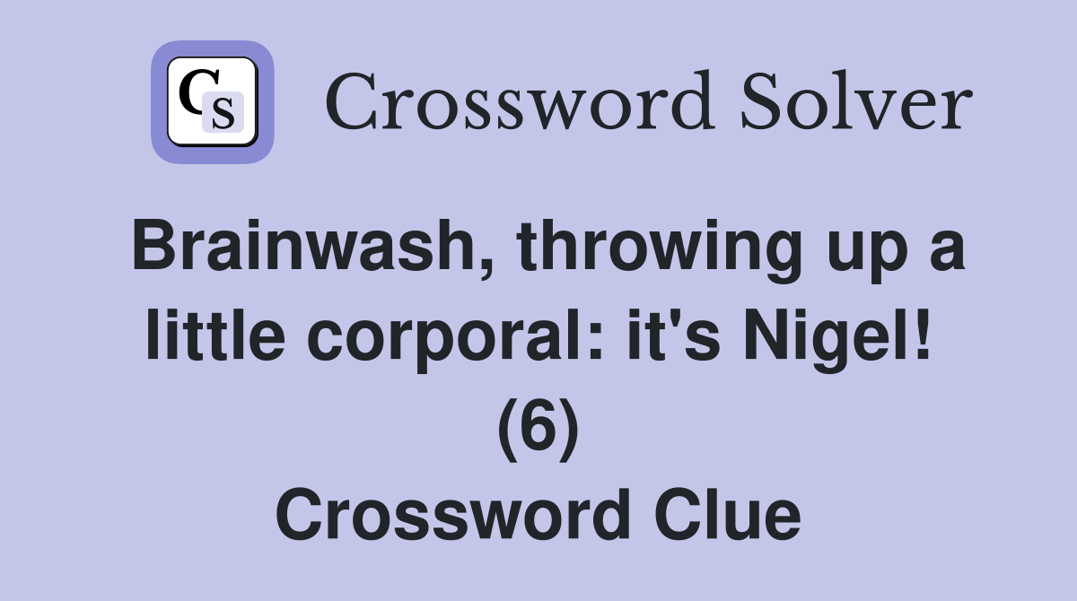 Brainwash, throwing up a little corporal: it's Nigel! (6) Crossword Clue