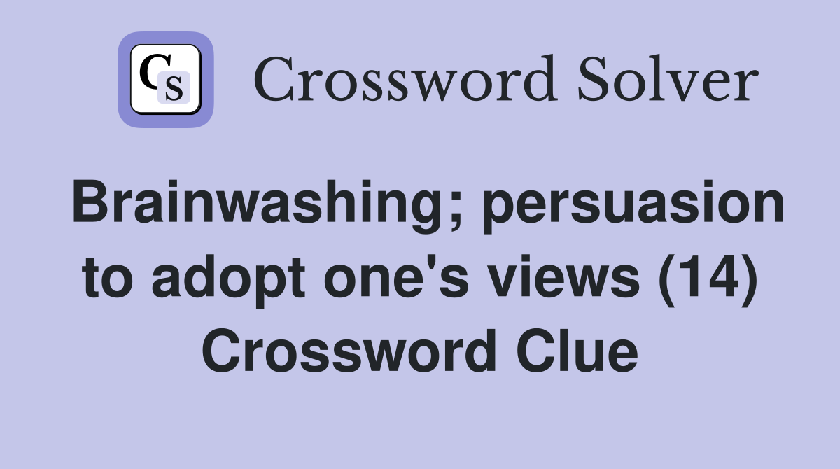 Brainwashing; persuasion to adopt one's views (14) Crossword Clue