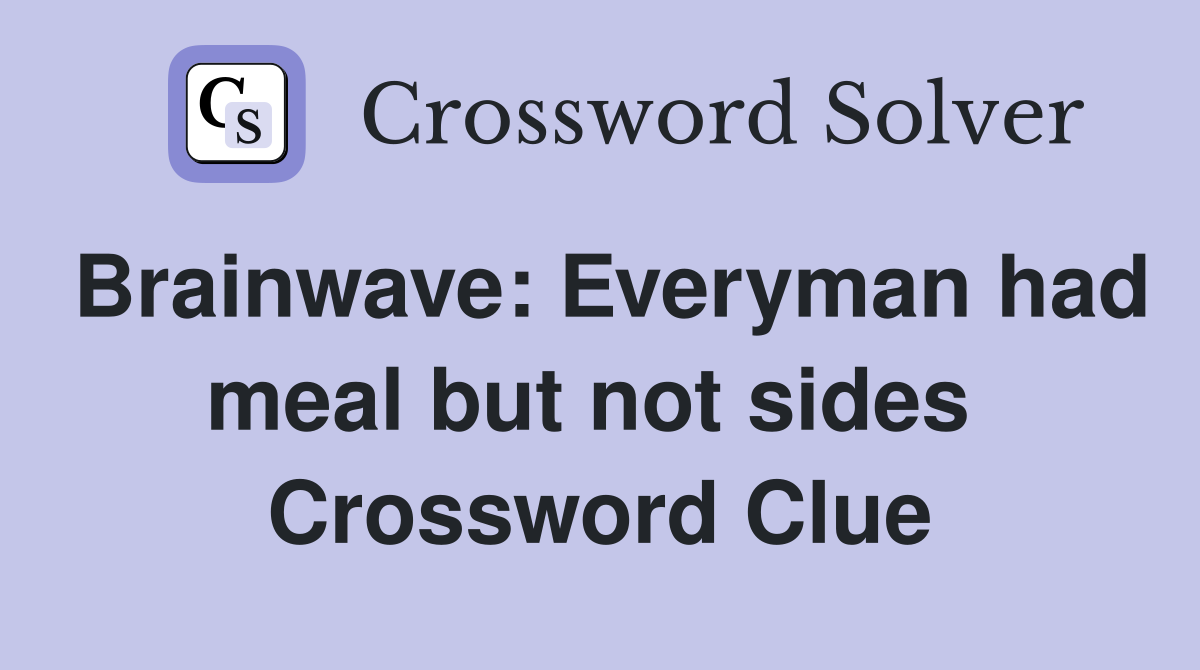 Brainwave: Everyman had meal but not sides  Crossword Clue