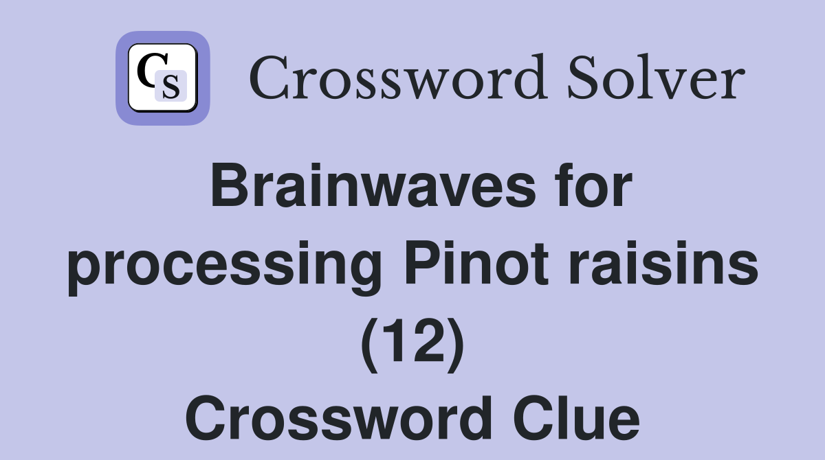 Brainwaves for processing Pinot raisins (12) Crossword Clue