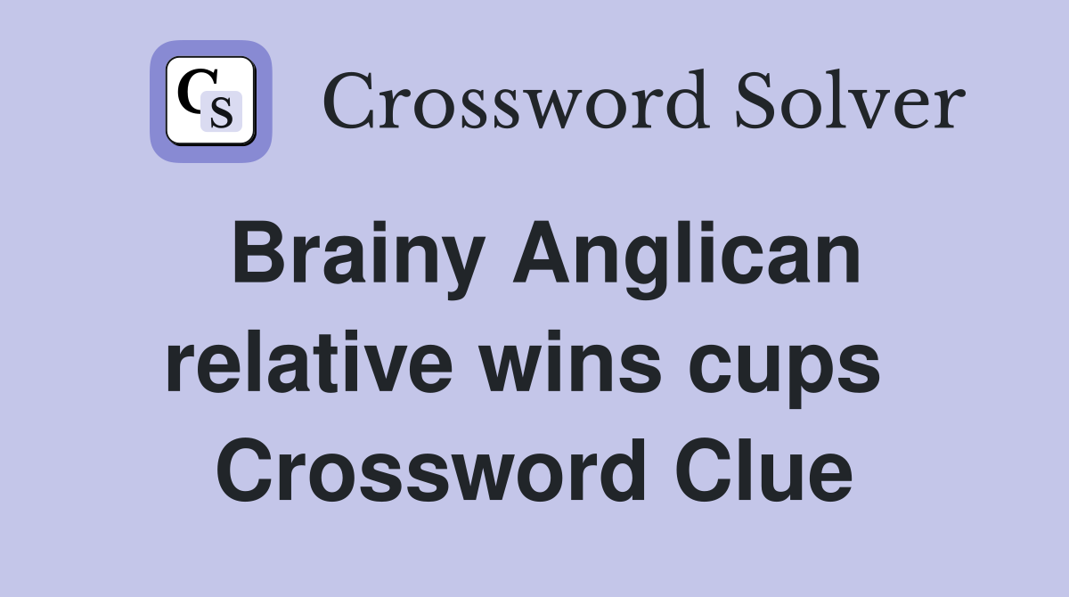 Brainy Anglican relative wins cups  Crossword Clue