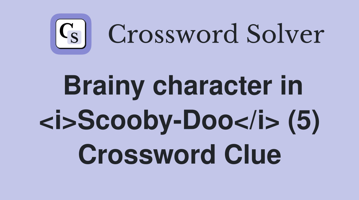 Brainy character in <i>Scooby-Doo</i> (5) Crossword Clue