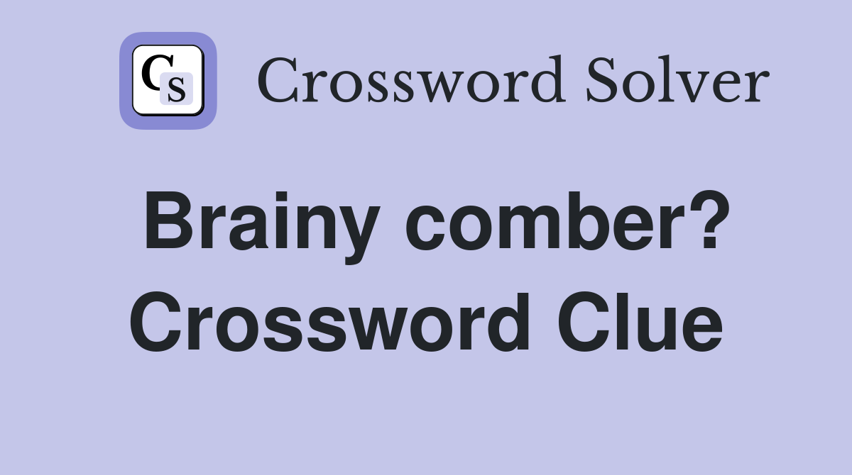 Brainy comber? Crossword Clue