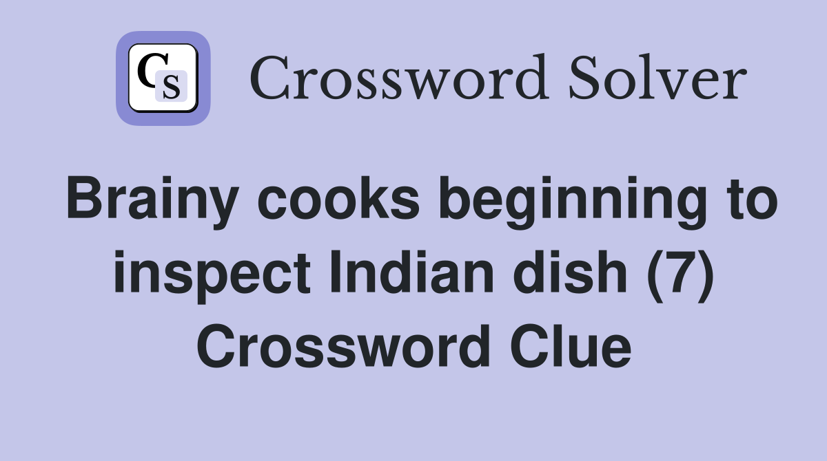 Brainy cooks beginning to inspect Indian dish (7) Crossword Clue