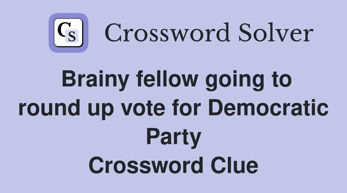 Brainy fellow going to round up vote for Democratic Party Crossword Clue