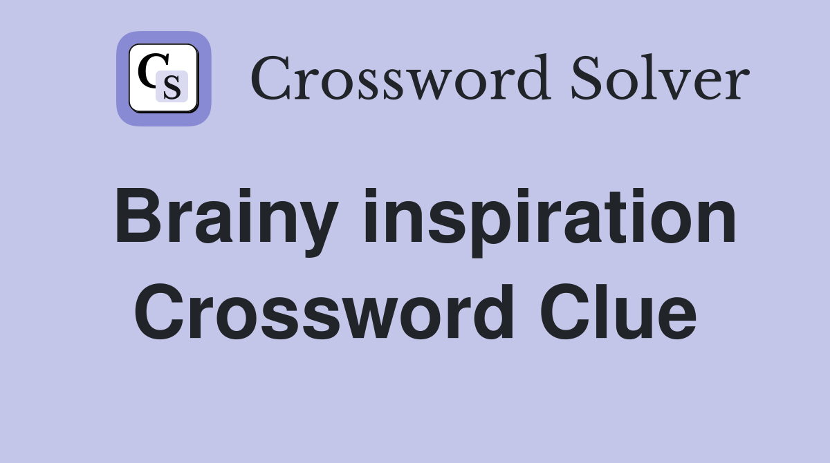 Brainy inspiration Crossword Clue