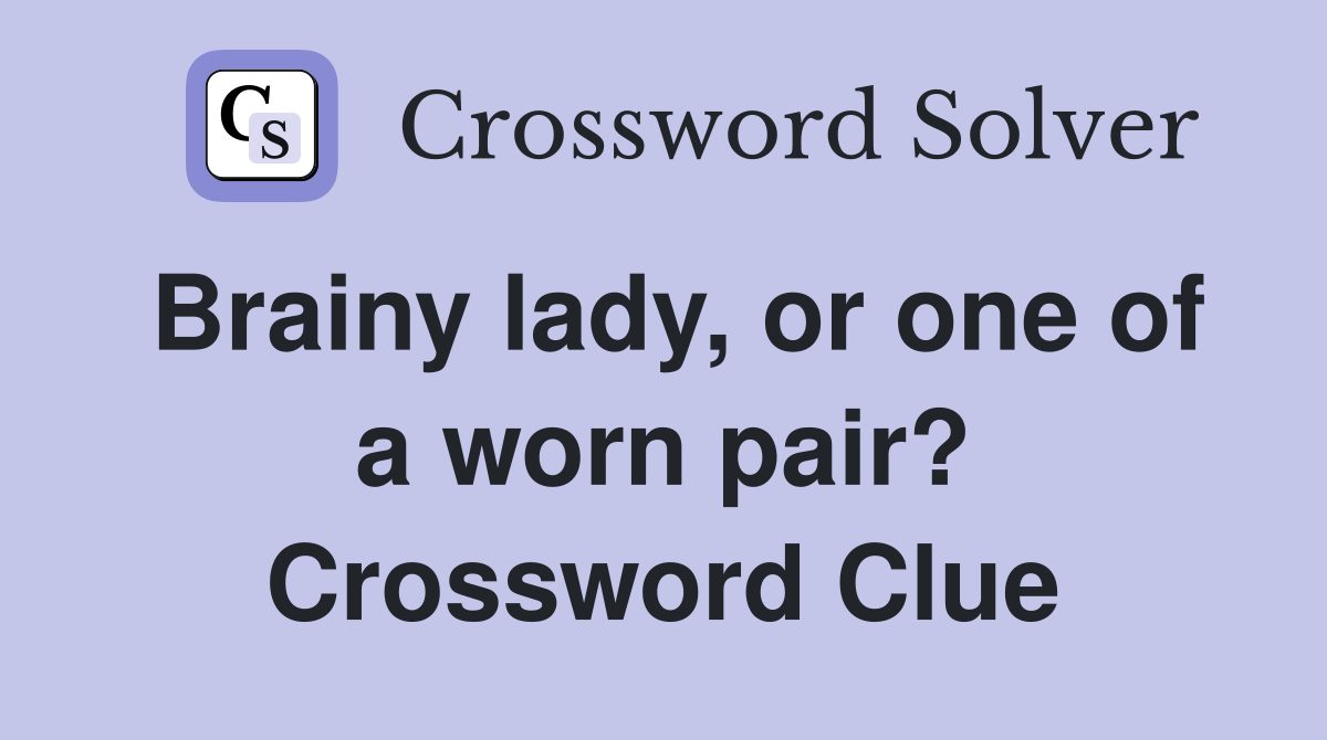 Brainy lady, or one of a worn pair? Crossword Clue
