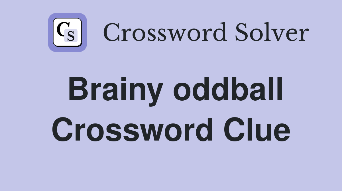 Brainy oddball Crossword Clue
