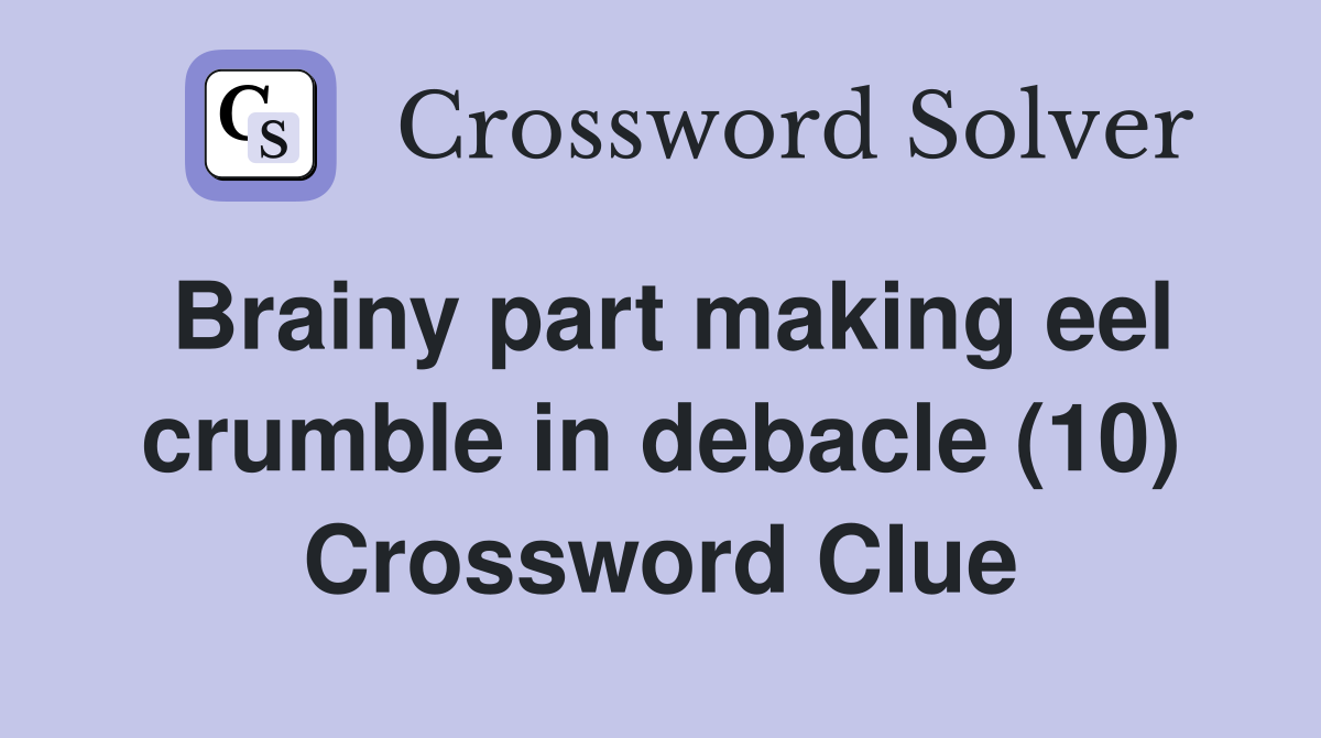 Brainy part making eel crumble in debacle (10) Crossword Clue