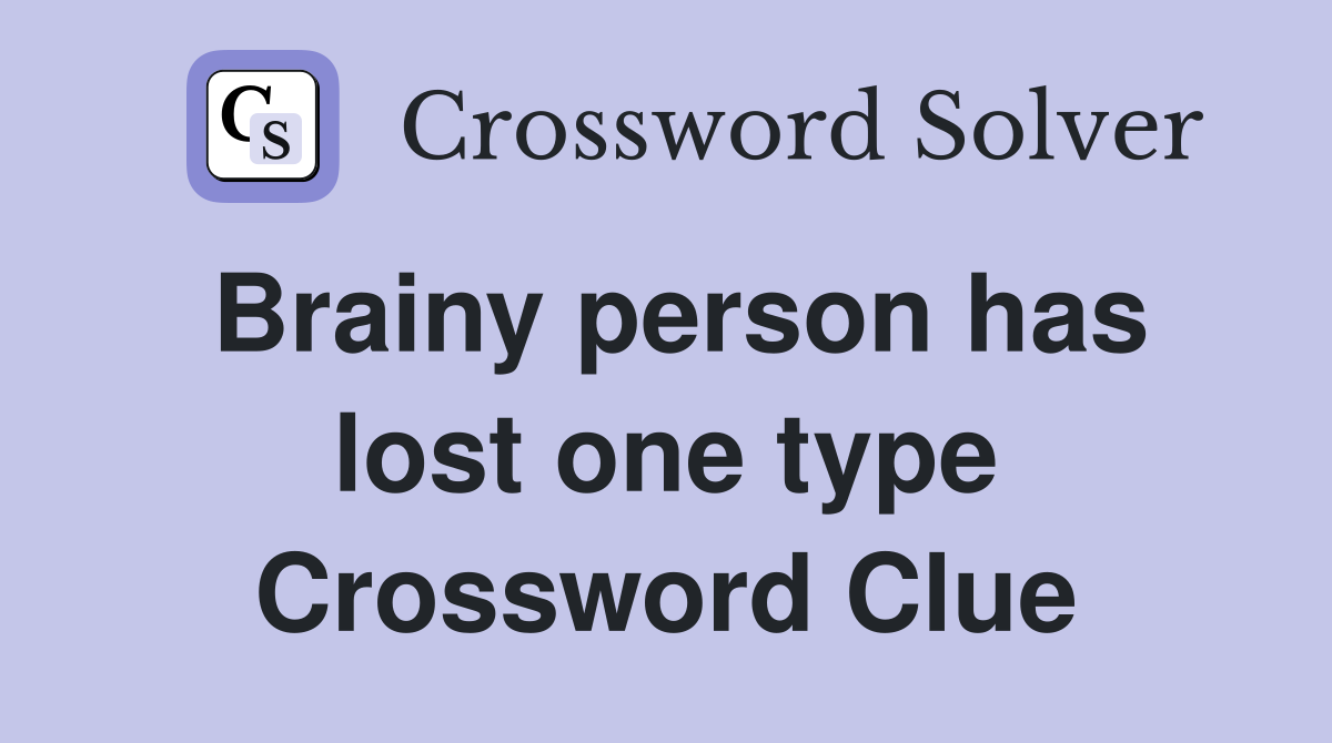 Brainy person has lost one type Crossword Clue