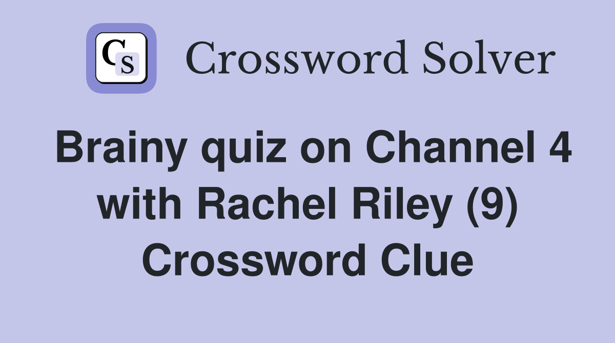 Brainy quiz on Channel 4 with Rachel Riley (9) Crossword Clue