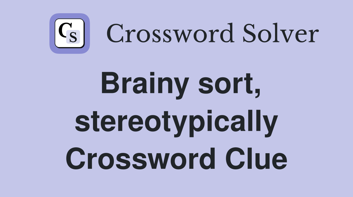 Brainy sort, stereotypically Crossword Clue