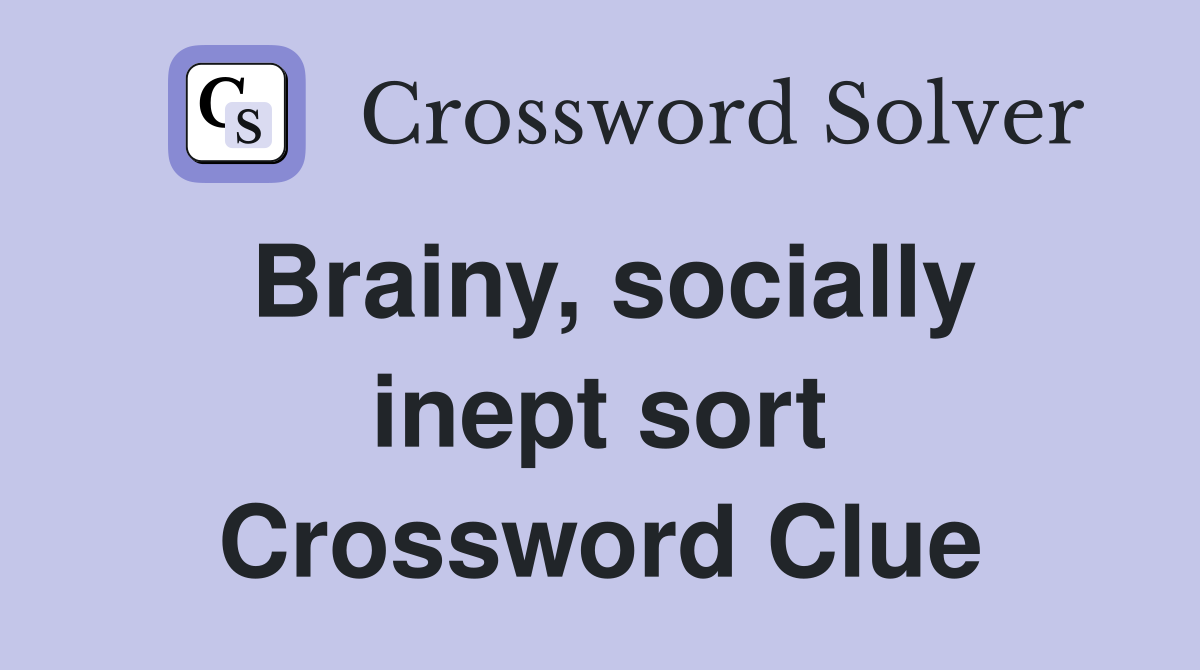Brainy, socially inept sort Crossword Clue