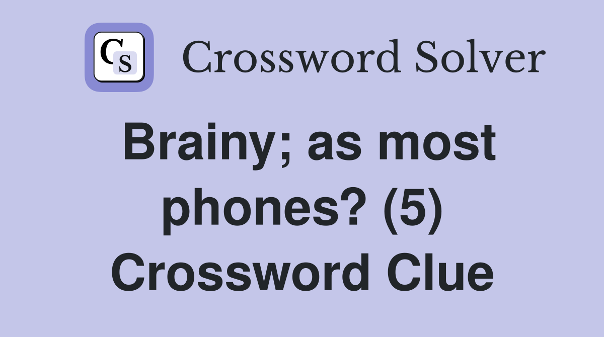 Brainy; as most phones? (5) Crossword Clue