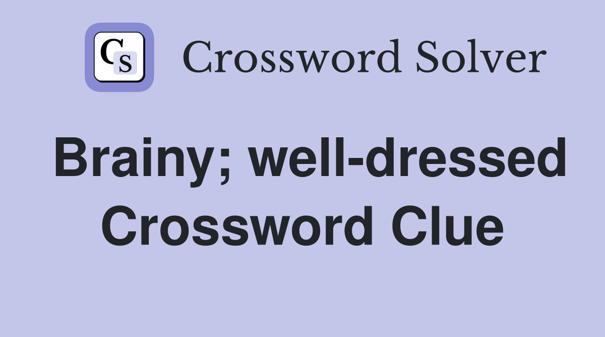 Brainy; well-dressed Crossword Clue