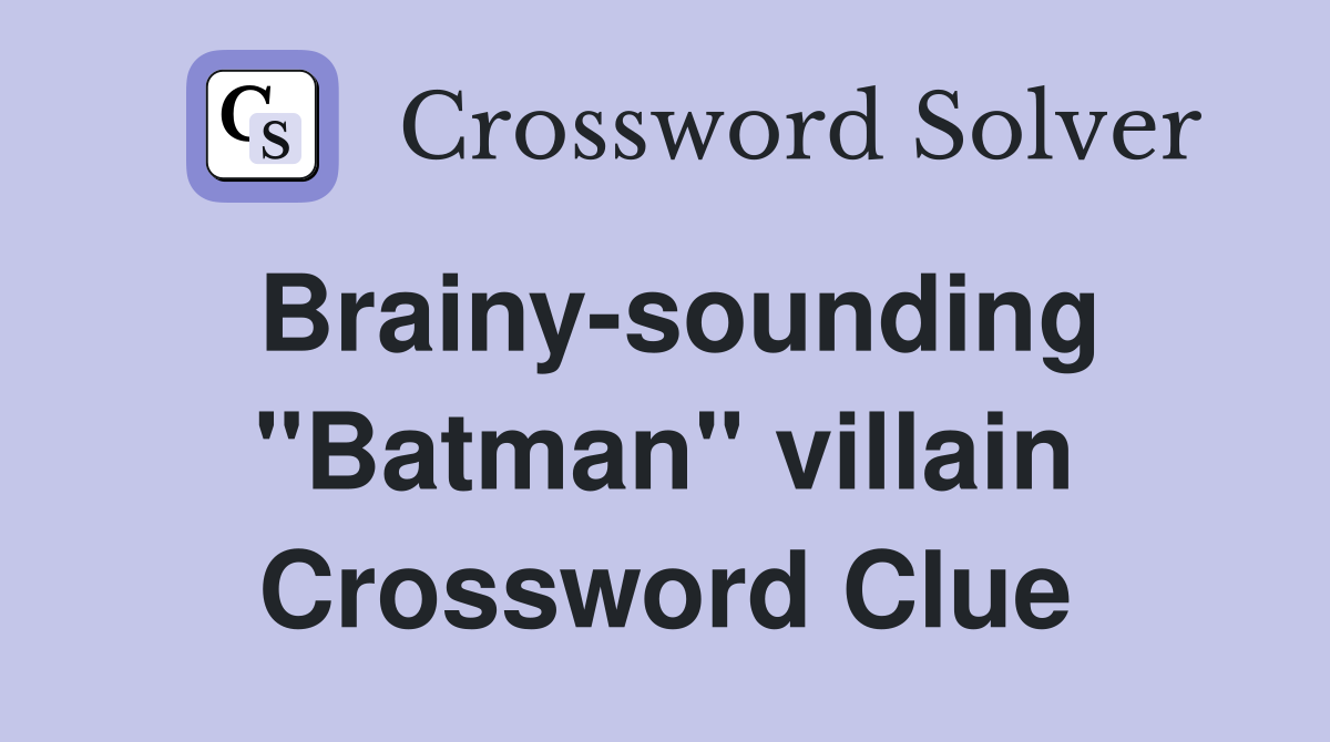 Brainy-sounding "Batman" villain Crossword Clue